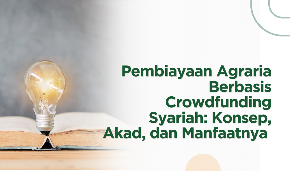 Pembiayaan Agraria Berbasis Crowdfunding Syariah: Konsep, Akad, dan Manfaatnya 